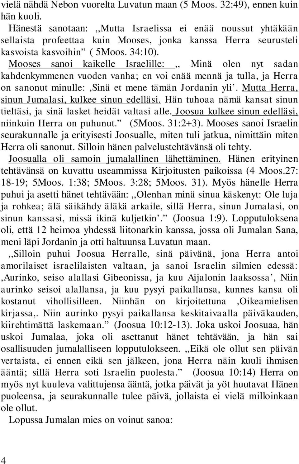 Mooses sanoi kaikelle Israelille:,, Minä olen nyt sadan kahdenkymmenen vuoden vanha; en voi enää mennä ja tulla, ja Herra on sanonut minulle:,sinä et mene tämän Jordanin yli.