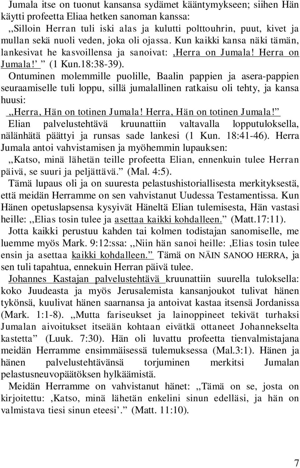 Ontuminen molemmille puolille, Baalin pappien ja asera-pappien seuraamiselle tuli loppu, sillä jumalallinen ratkaisu oli tehty, ja kansa huusi:,,herra, Hän on totinen Jumala!