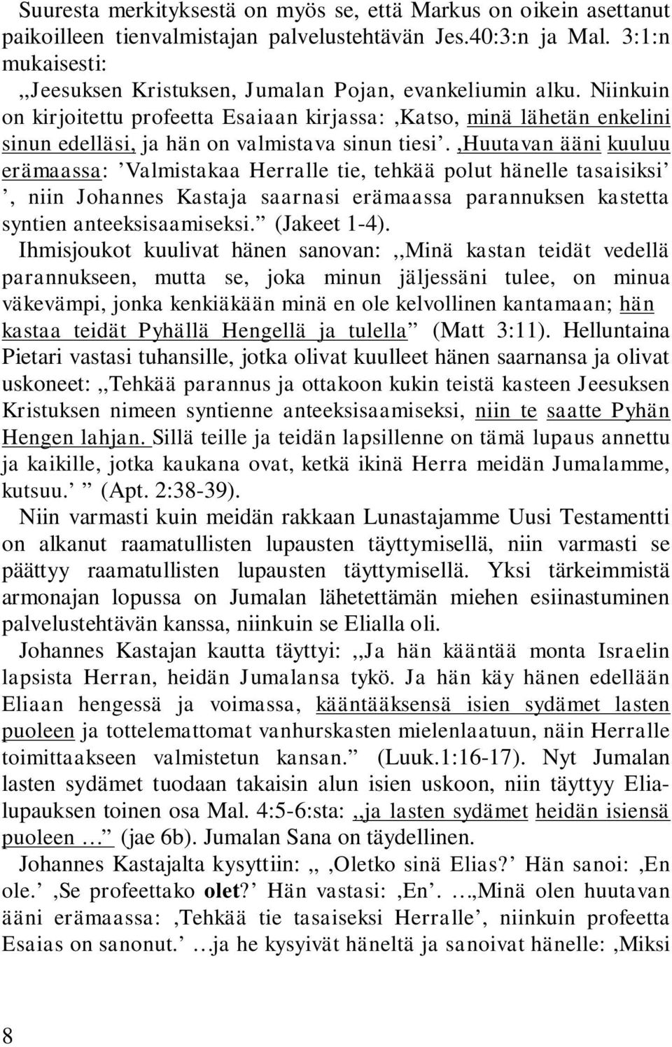 Niinkuin on kirjoitettu profeetta Esaiaan kirjassa:,katso, minä lähetän enkelini sinun edelläsi, ja hän on valmistava sinun tiesi.