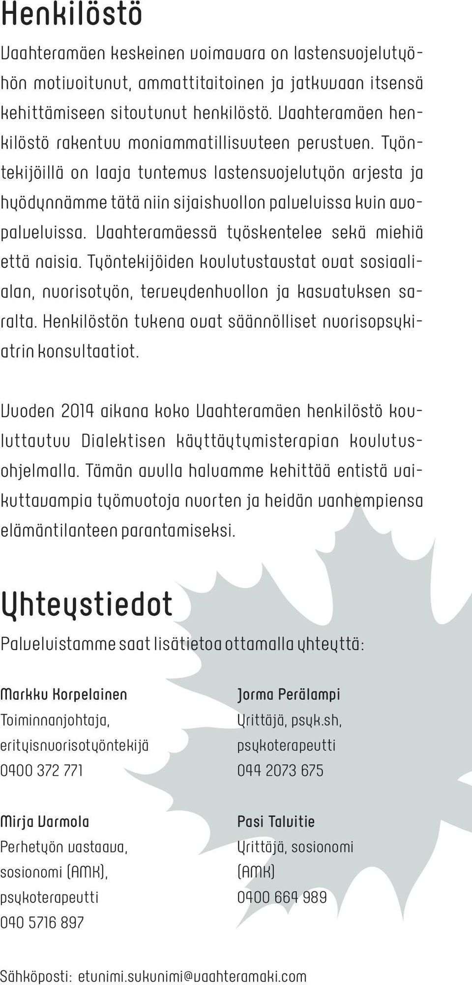 Vaahteramäessä työskentelee sekä miehiä että naisia. Työntekijöiden koulutustaustat ovat sosiaalialan, nuorisotyön, terveydenhuollon ja kasvatuksen saralta.