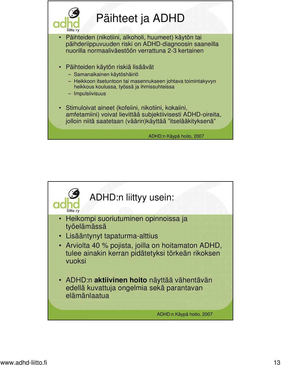 kokaiini, amfetamiini) voivat lievittää subjektiivisesti ADHD-oireita, jolloin niitä saatetaan (väärin)käyttää itselääkityksenä www.adhd-liitto.