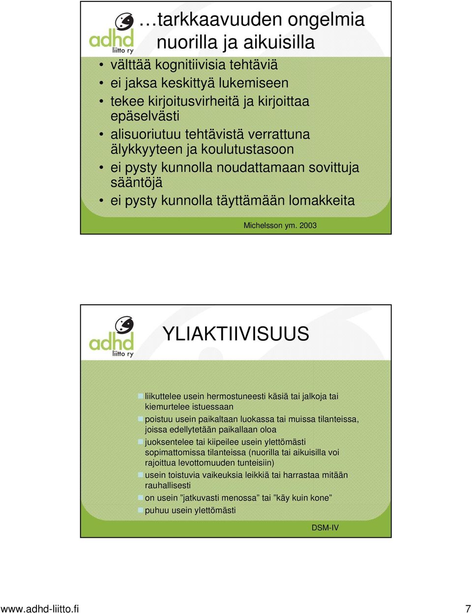 2003 YLIAKTIIVISUUS liikuttelee usein hermostuneesti käsiä tai jalkoja tai kiemurtelee istuessaan poistuu usein paikaltaan luokassa tai muissa tilanteissa, joissa edellytetään paikallaan oloa