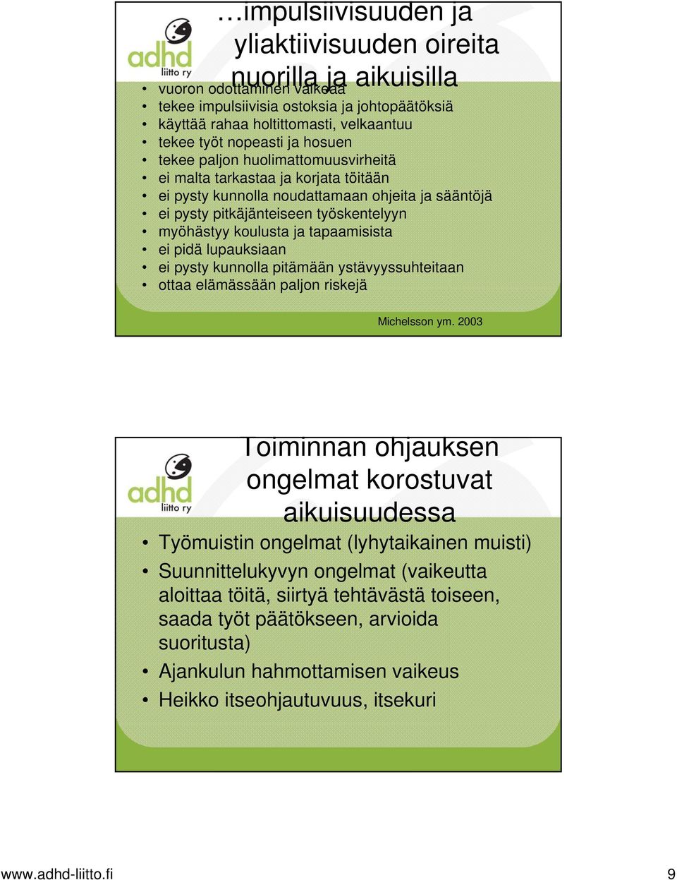 koulusta ja tapaamisista ei pidä lupauksiaan ei pysty kunnolla pitämään ystävyyssuhteitaan ottaa elämässään paljon riskejä www.adhd-liitto.fi 17 Michelsson ym.