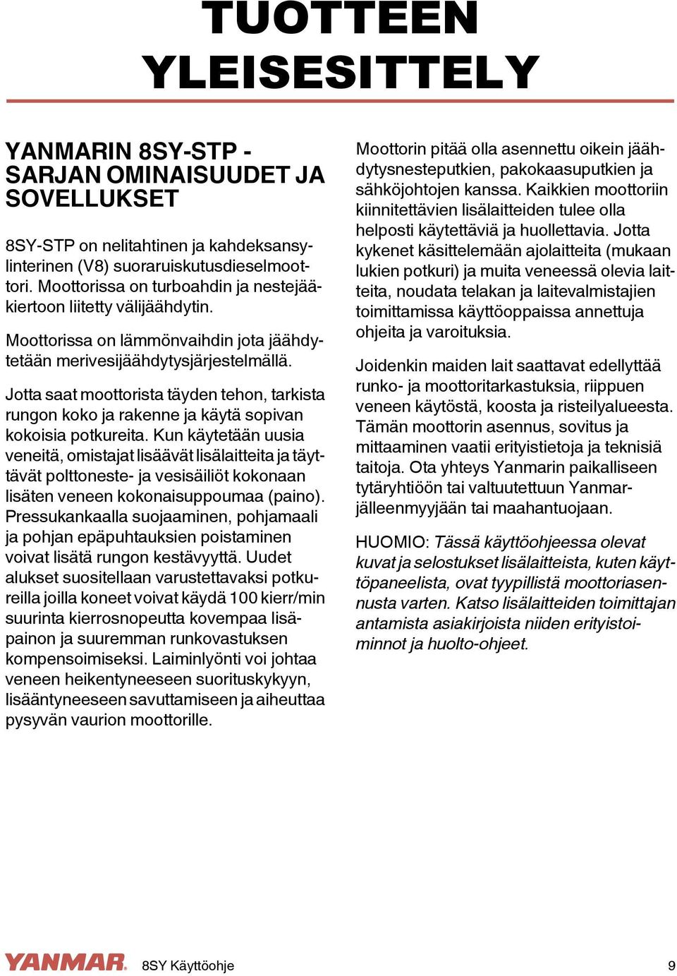 Jotta saat moottorista täyden tehon, tarkista rungon koko ja rakenne ja käytä sopivan kokoisia potkureita.