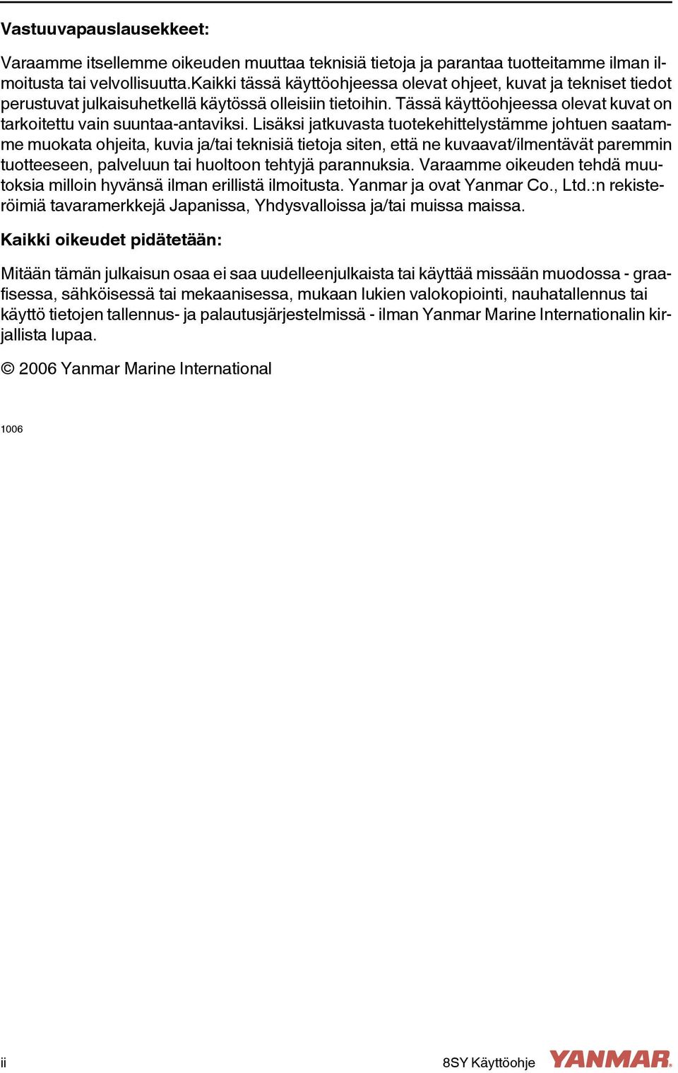 Lisäksi jatkuvasta tuotekehittelystämme johtuen saatamme muokata ohjeita, kuvia ja/tai teknisiä tietoja siten, että ne kuvaavat/ilmentävät paremmin tuotteeseen, palveluun tai huoltoon tehtyjä