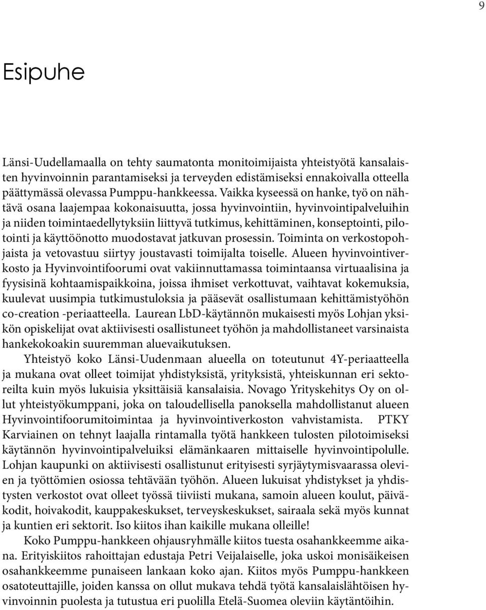 Vaikka kyseessä on hanke, työ on nähtävä osana laajempaa kokonaisuutta, jossa hyvinvointiin, hyvinvointipalveluihin ja niiden toimintaedellytyksiin liittyvä tutkimus, kehittäminen, konseptointi,