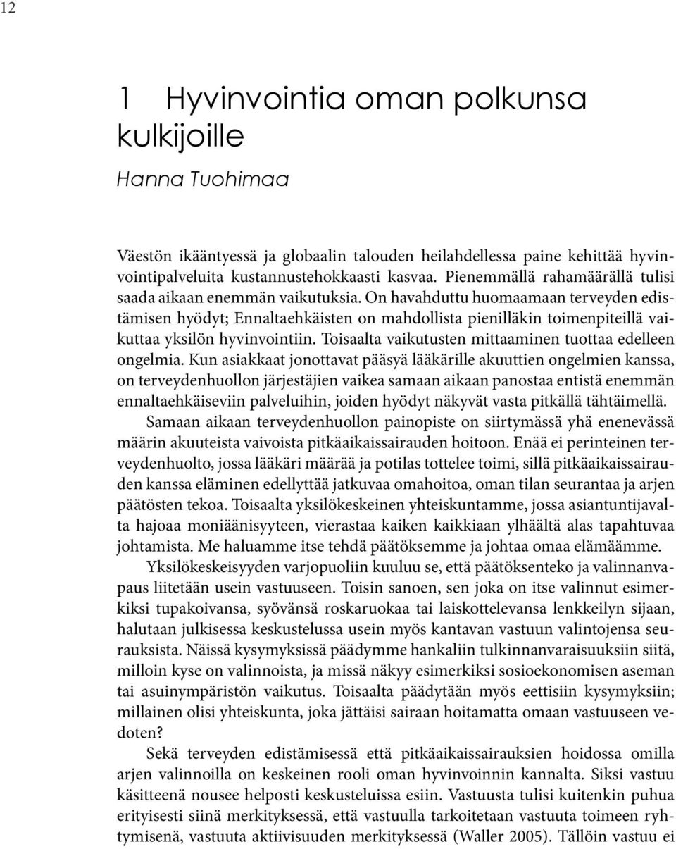 On havahduttu huomaamaan terveyden edistämisen hyödyt; Ennaltaehkäisten on mahdollista pienilläkin toimenpiteillä vaikuttaa yksilön hyvinvointiin.