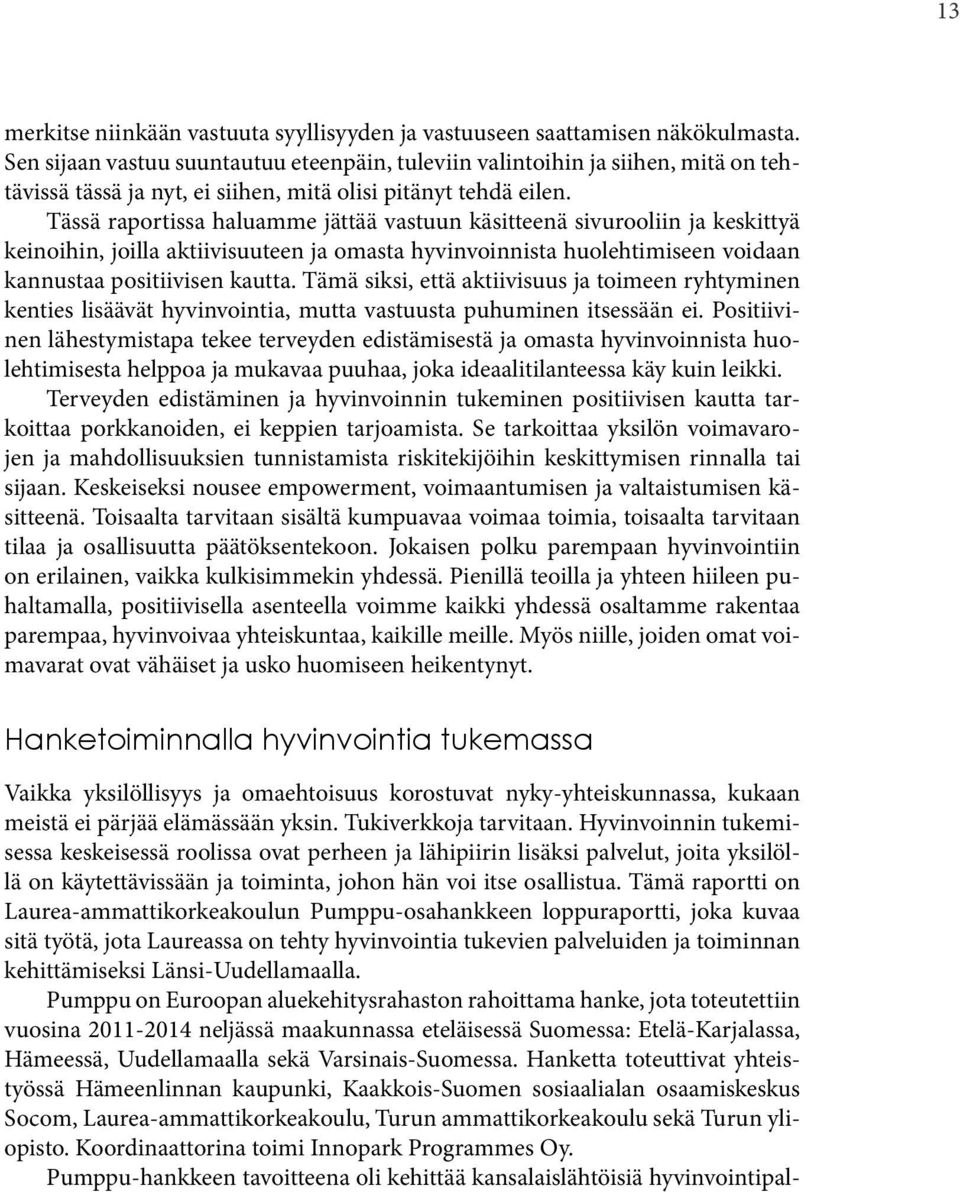 Tässä raportissa haluamme jättää vastuun käsitteenä sivurooliin ja keskittyä keinoihin, joilla aktiivisuuteen ja omasta hyvinvoinnista huolehtimiseen voidaan kannustaa positiivisen kautta.