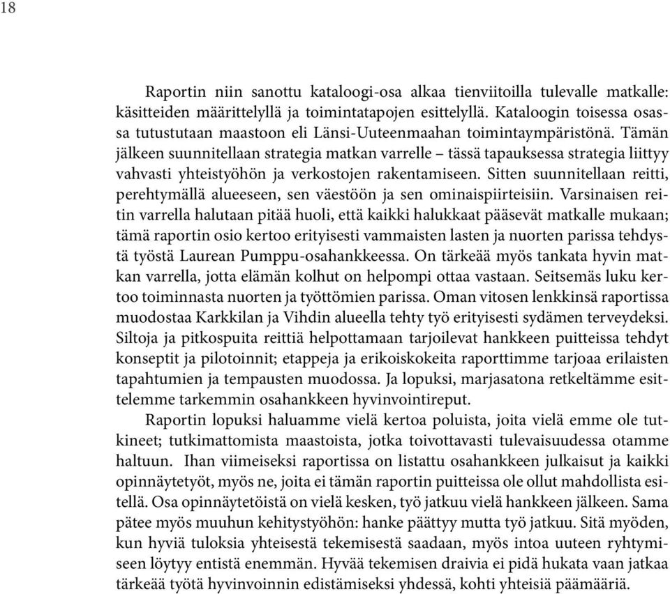 Tämän jälkeen suunnitellaan strategia matkan varrelle tässä tapauksessa strategia liittyy vahvasti yhteistyöhön ja verkostojen rakentamiseen.