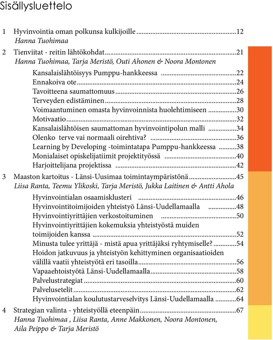 ..28 Voimaantuminen omasta hyvinvoinnista huolehtimiseen...30 Motivaatio...32 Kansalaislähtöisen saumattoman hyvinvointipolun malli...34 Olenko terve vai normaali oirehtiva?