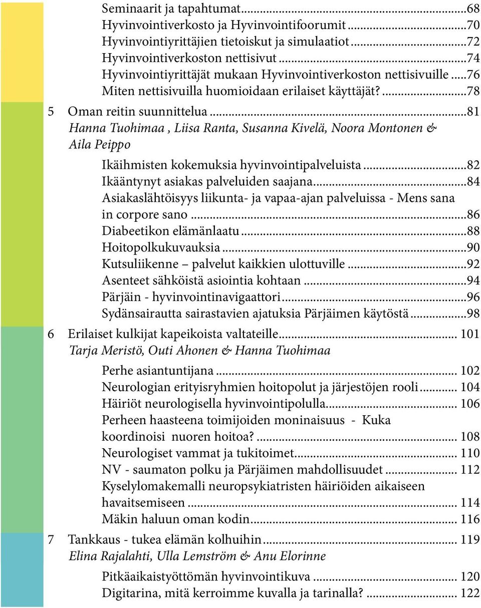 ..81 Hanna Tuohimaa, Liisa Ranta, Susanna Kivelä, Noora Montonen & Aila Peippo Ikäihmisten kokemuksia hyvinvointipalveluista...82 Ikääntynyt asiakas palveluiden saajana.