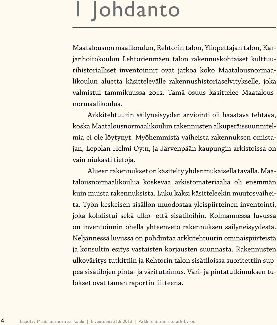 Arkkitehtuurin säilyneisyyden arviointi oli haastava tehtävä, koska Maatalousnormaalikoulun rakennusten alkuperäissuunnitelmia ei ole löytynyt.