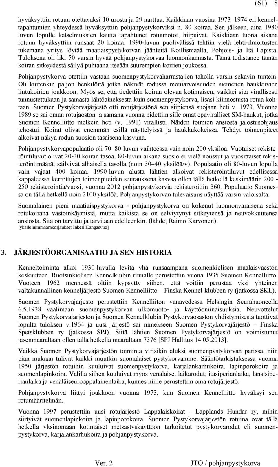 1990-luvun puolivälissä tehtiin vielä lehti-ilmoitusten tukemana yritys löytää maatiaispystykorvan jäänteitä Koillismaalta, Pohjois- ja Itä Lapista.