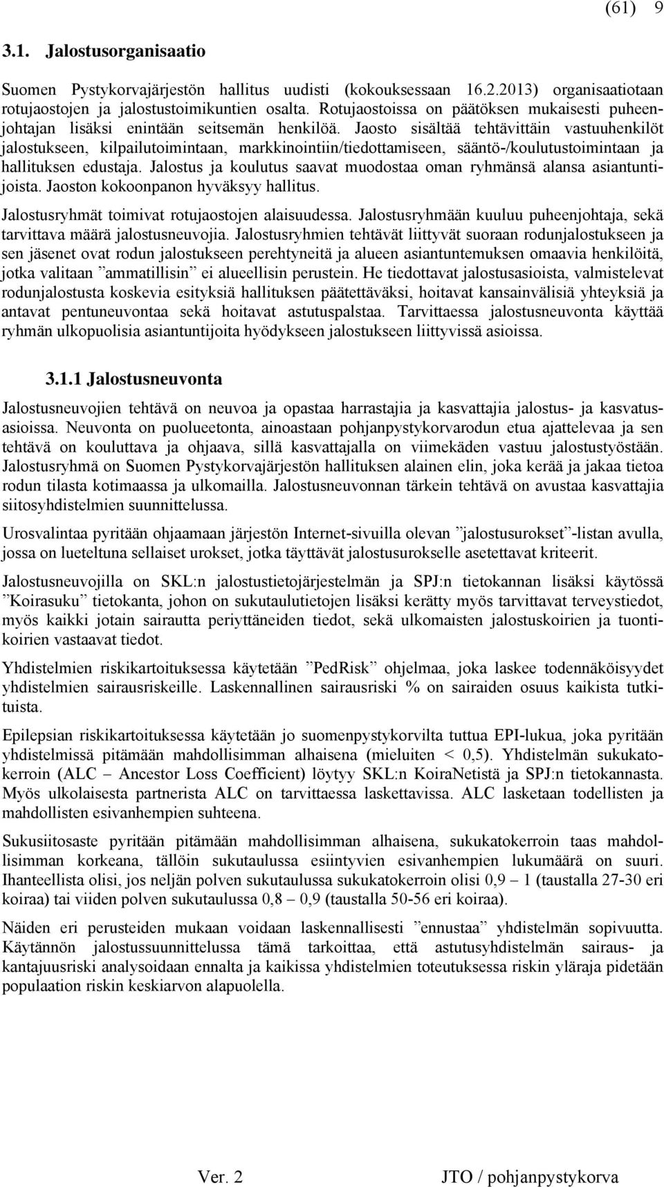 Jaosto sisältää tehtävittäin vastuuhenkilöt jalostukseen, kilpailutoimintaan, markkinointiin/tiedottamiseen, sääntö-/koulutustoimintaan ja hallituksen edustaja.