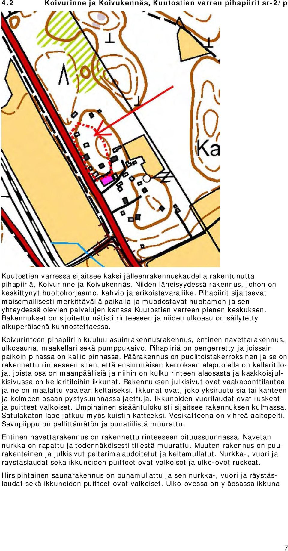 Pihapiirit sijaitsevat maisemallisesti merkittävällä paikalla ja muodostavat huoltamon ja sen yhteydessä olevien palvelujen kanssa Kuutostien varteen pienen keskuksen.