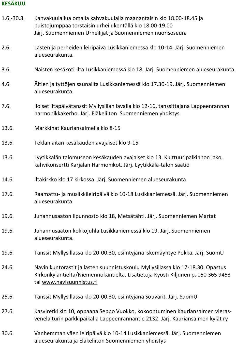 6. Äitien ja tyttöjen saunailta Lusikkaniemessä klo 17.30-19. Järj. Suomenniemen. 7.6. Iloiset iltapäivätanssit Myllysillan lavalla klo 12-16, tanssittajana Lappeenrannan harmonikkakerho. Järj. Eläkeliiton Suomenniemen yhdistys 13.