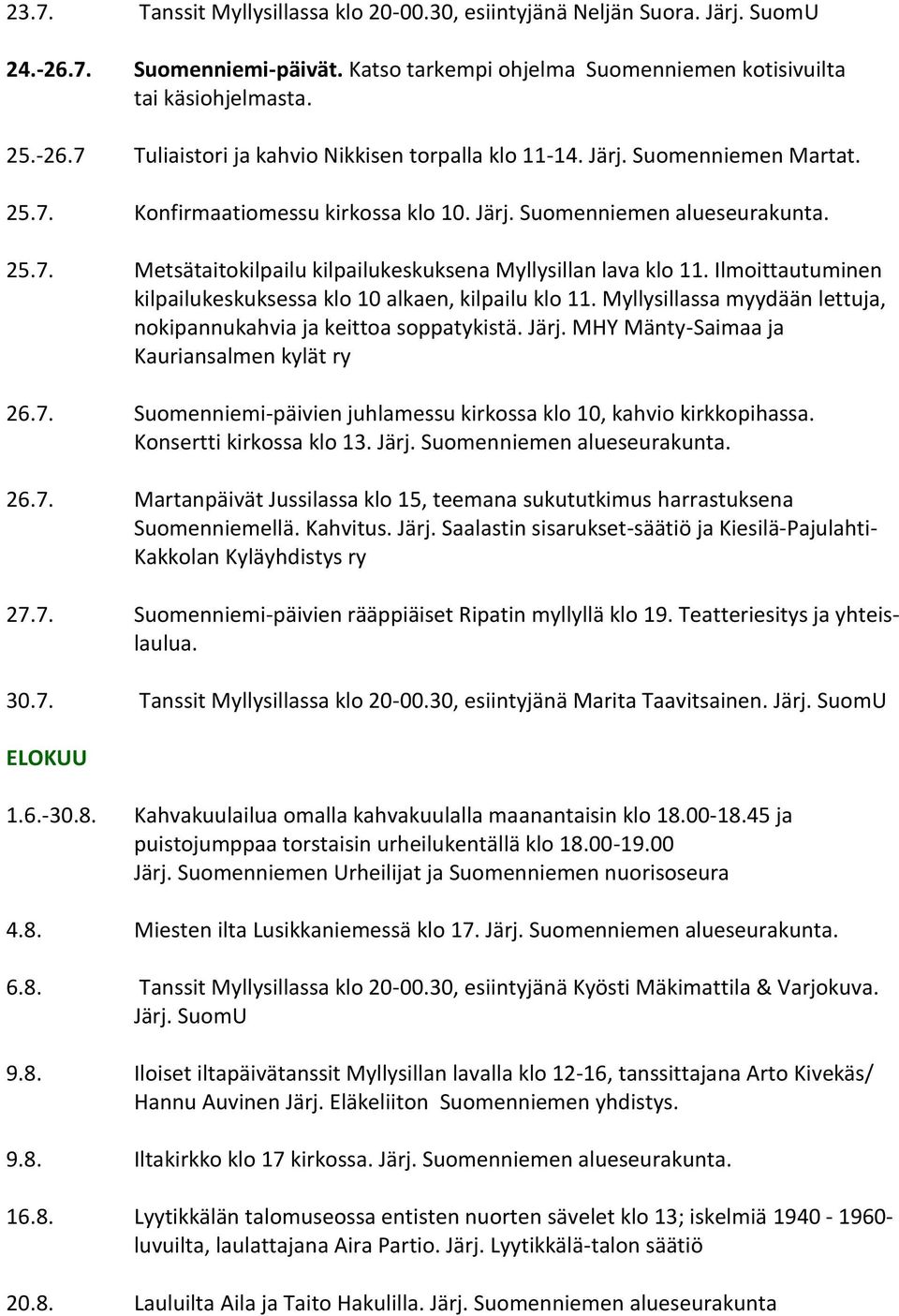 Ilmoittautuminen kilpailukeskuksessa klo 10 alkaen, kilpailu klo 11. Myllysillassa myydään lettuja, nokipannukahvia ja keittoa soppatykistä. Järj. MHY Mänty-Saimaa ja Kauriansalmen kylät ry 26.7.