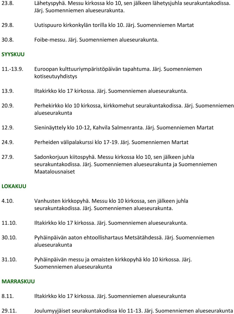 Järj. Suomenniemen 12.9. Sieninäyttely klo 10-12, Kahvila Salmenranta. Järj. Suomenniemen Martat 24.9. Perheiden välipalakurssi klo 17-19. Järj. Suomenniemen Martat 27.9. Sadonkorjuun kiitospyhä.