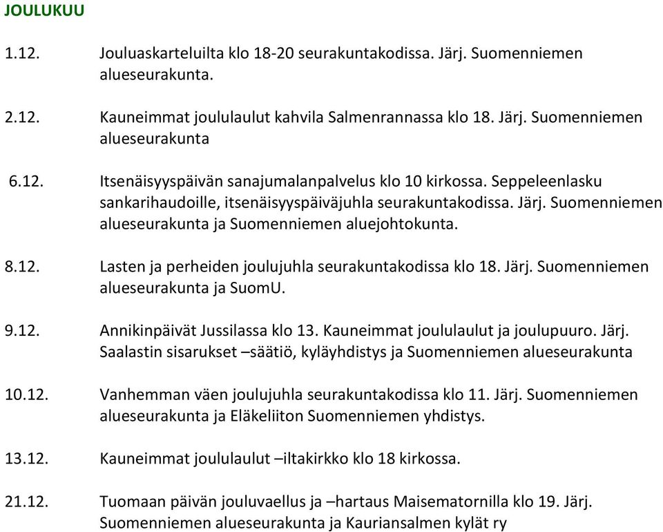 9.12. Annikinpäivät Jussilassa klo 13. Kauneimmat joululaulut ja joulupuuro. Järj. Saalastin sisarukset säätiö, kyläyhdistys ja Suomenniemen 10.12. Vanhemman väen joulujuhla seurakuntakodissa klo 11.