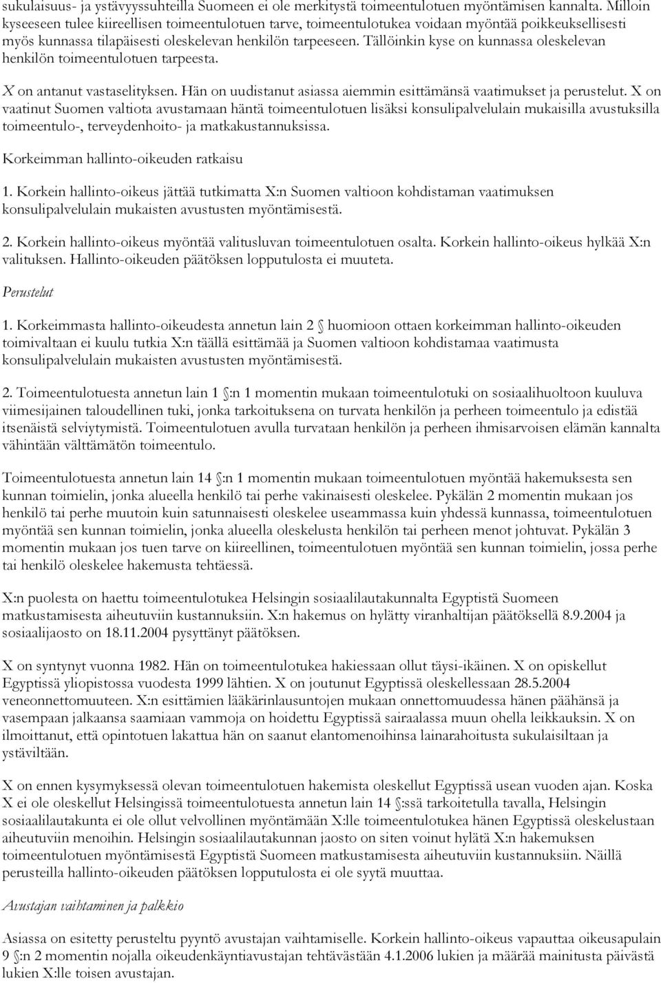 Tällöinkin kyse on kunnassa oleskelevan henkilön toimeentulotuen tarpeesta. X on antanut vastaselityksen. Hän on uudistanut asiassa aiemmin esittämänsä vaatimukset ja perustelut.