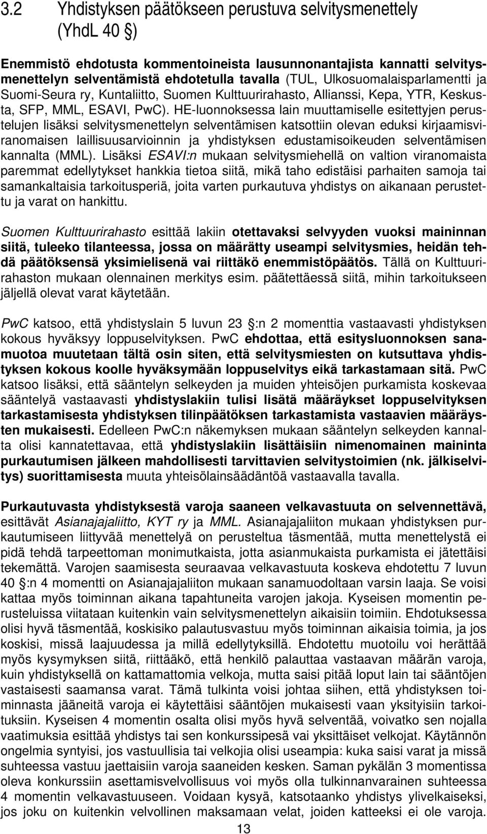 HE-luonnoksessa lain muuttamiselle esitettyjen perustelujen lisäksi selvitysmenettelyn selventämisen katsottiin olevan eduksi kirjaamisviranomaisen laillisuusarvioinnin ja yhdistyksen