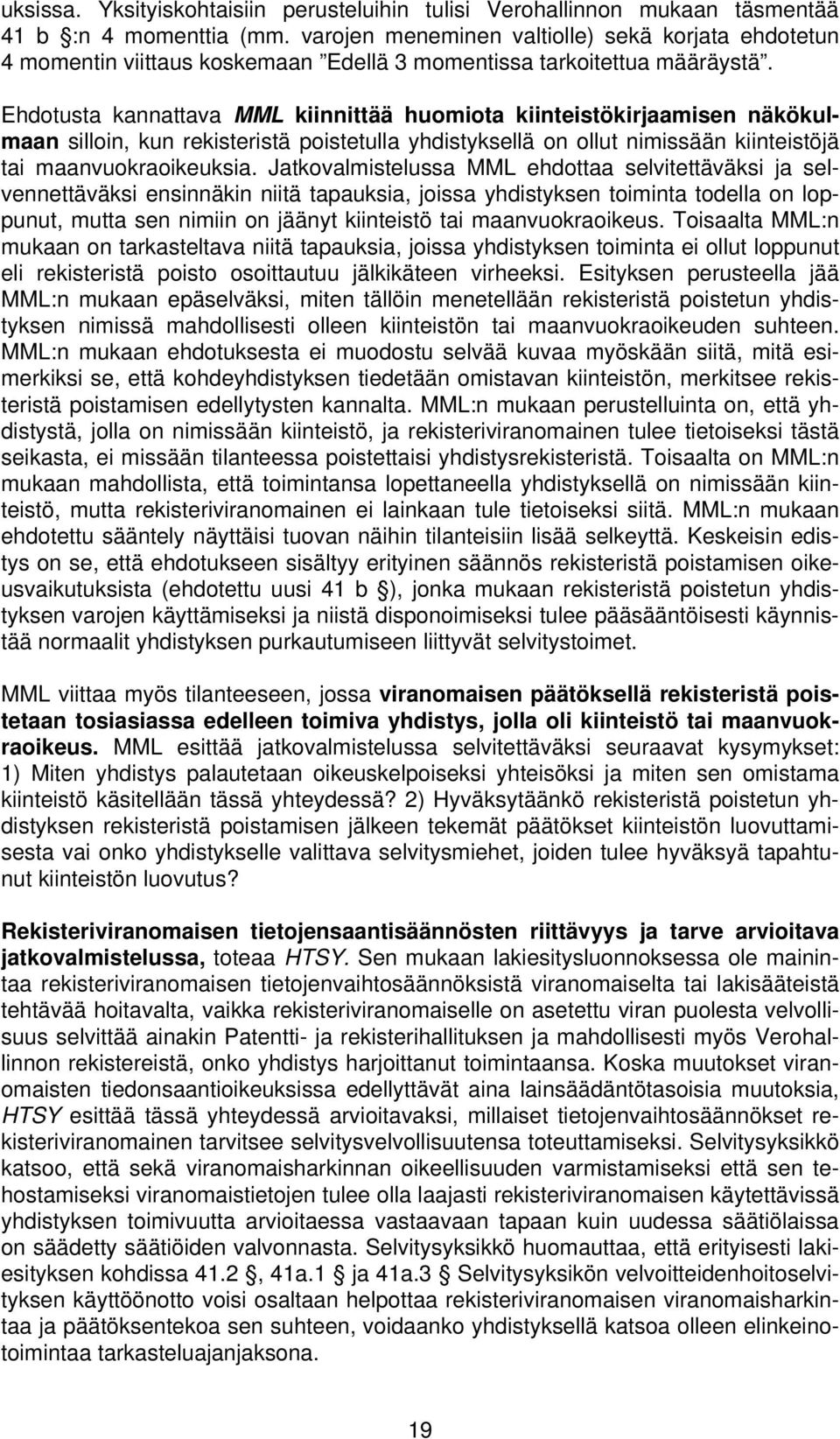 Ehdotusta kannattava MML kiinnittää huomiota kiinteistökirjaamisen näkökulmaan silloin, kun rekisteristä poistetulla yhdistyksellä on ollut nimissään kiinteistöjä tai maanvuokraoikeuksia.