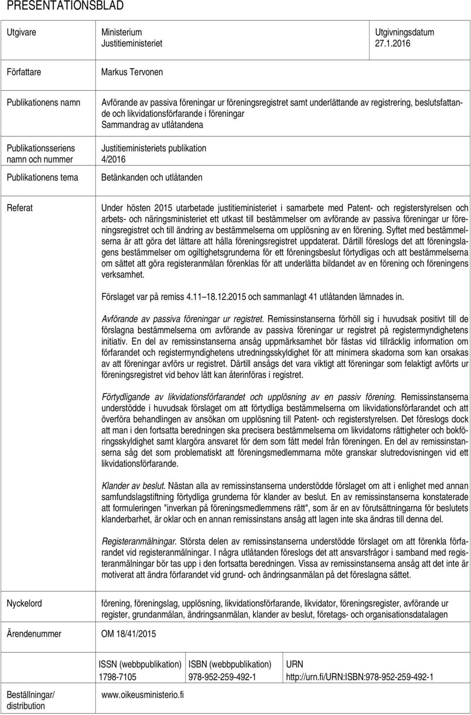 beslutsfattande och likvidationsförfarande i föreningar Sammandrag av utlåtandena Justitieministeriets publikation 4/2016 Betänkanden och utlåtanden Referat Under hösten 2015 utarbetade
