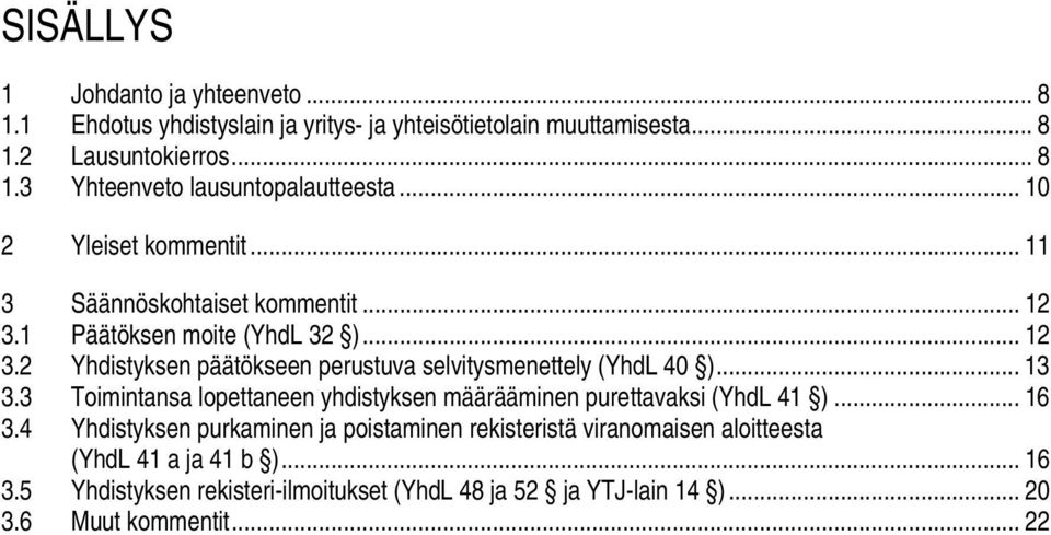 .. 13 3.3 Toimintansa lopettaneen yhdistyksen määrääminen purettavaksi (YhdL 41 )... 16 3.