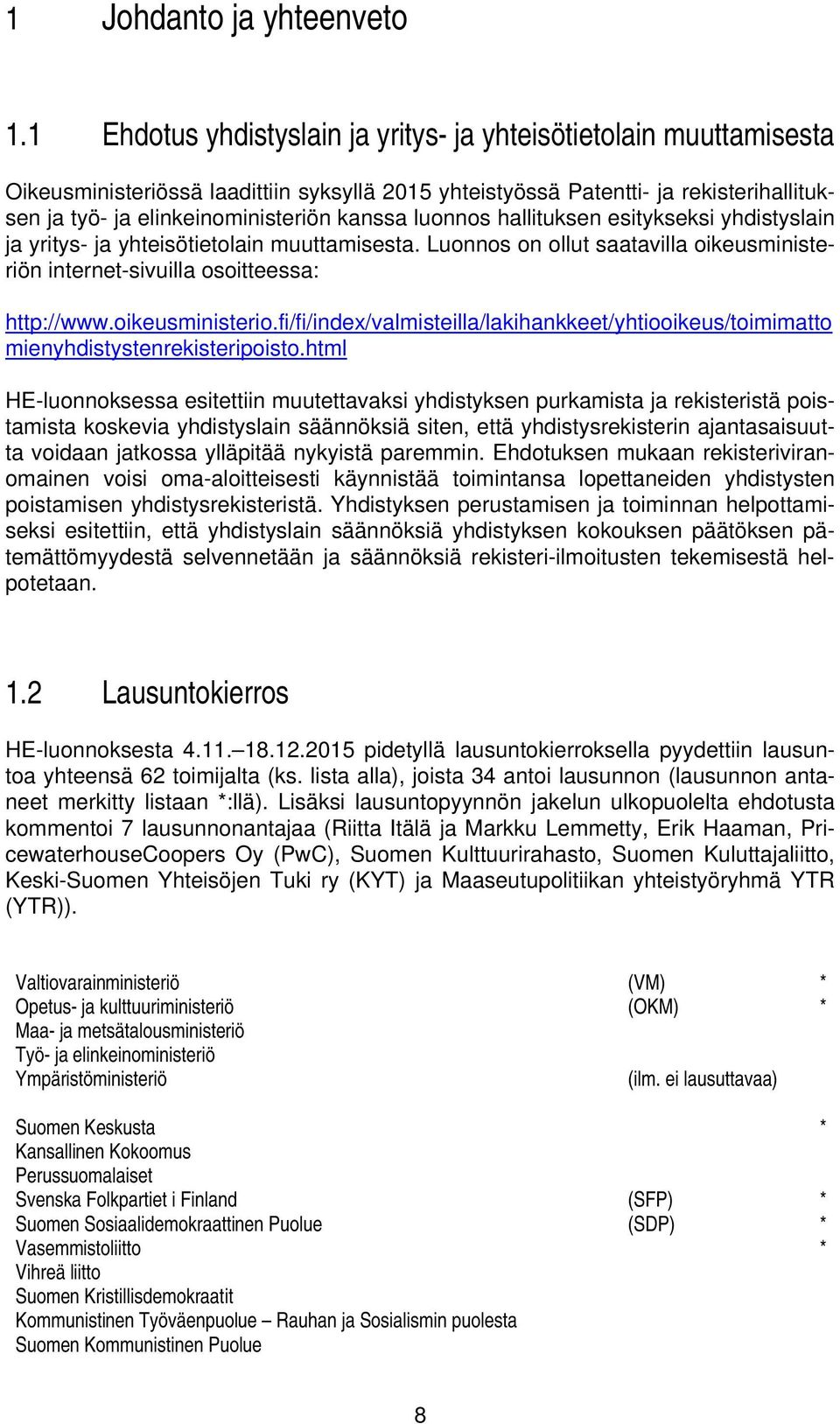 luonnos hallituksen esitykseksi yhdistyslain ja yritys- ja yhteisötietolain muuttamisesta. Luonnos on ollut saatavilla oikeusministeriön internet-sivuilla osoitteessa: http://www.oikeusministerio.
