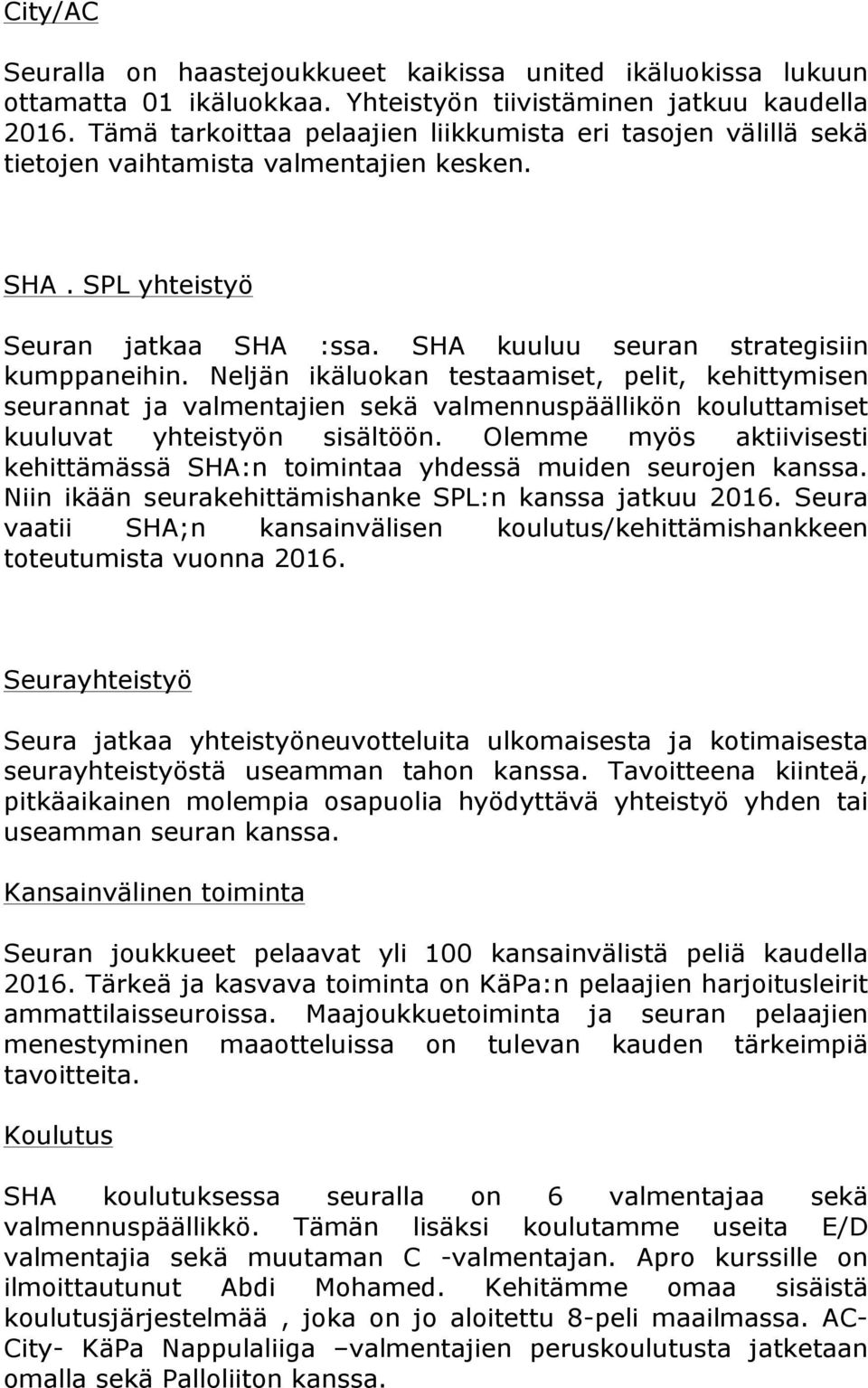 Neljän ikäluokan testaamiset, pelit, kehittymisen seurannat ja valmentajien sekä valmennuspäällikön kouluttamiset kuuluvat yhteistyön sisältöön.