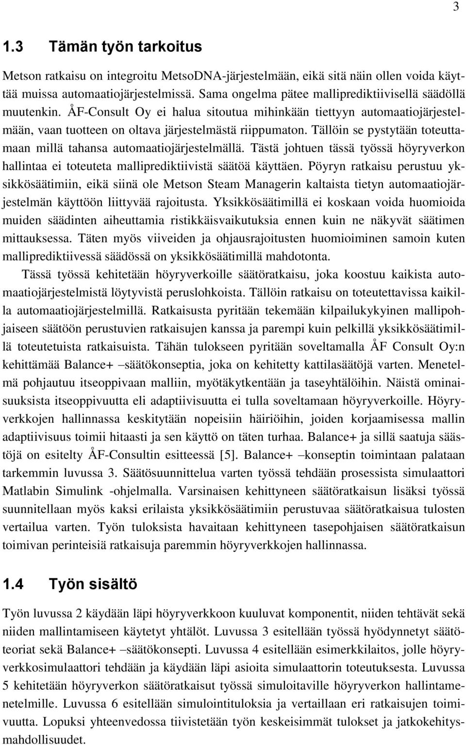 Tällöin se pystytään toteuttamaan millä tahansa automaatiojärjestelmällä. Tästä johtuen tässä työssä höyryverkon hallintaa ei toteuteta malliprediktiivistä säätöä käyttäen.