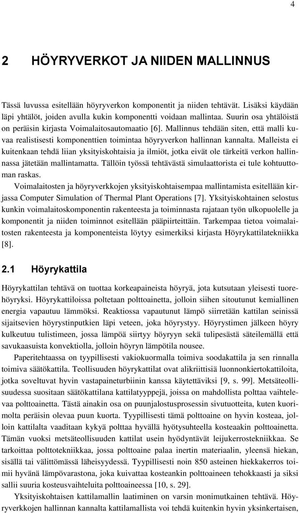 Malleista ei kuitenkaan tehdä liian yksityiskohtaisia ja ilmiöt, jotka eivät ole tärkeitä verkon hallinnassa jätetään mallintamatta.