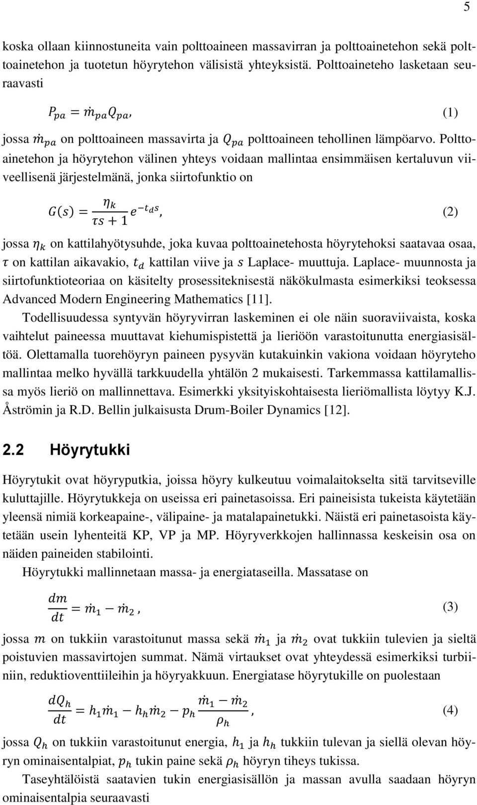 Polttoainetehon ja höyrytehon välinen yhteys voidaan mallintaa ensimmäisen kertaluvun viiveellisenä järjestelmänä, jonka siirtofunktio on jossa on kattilahyötysuhde, joka kuvaa polttoainetehosta