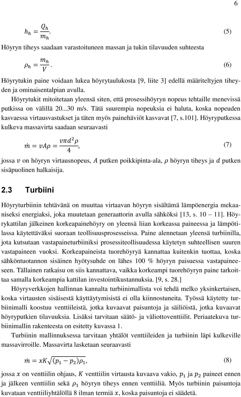 Tätä suurempia nopeuksia ei haluta, koska nopeuden kasvaessa virtausvastukset ja täten myös painehäviöt kasvavat [7, s.101].