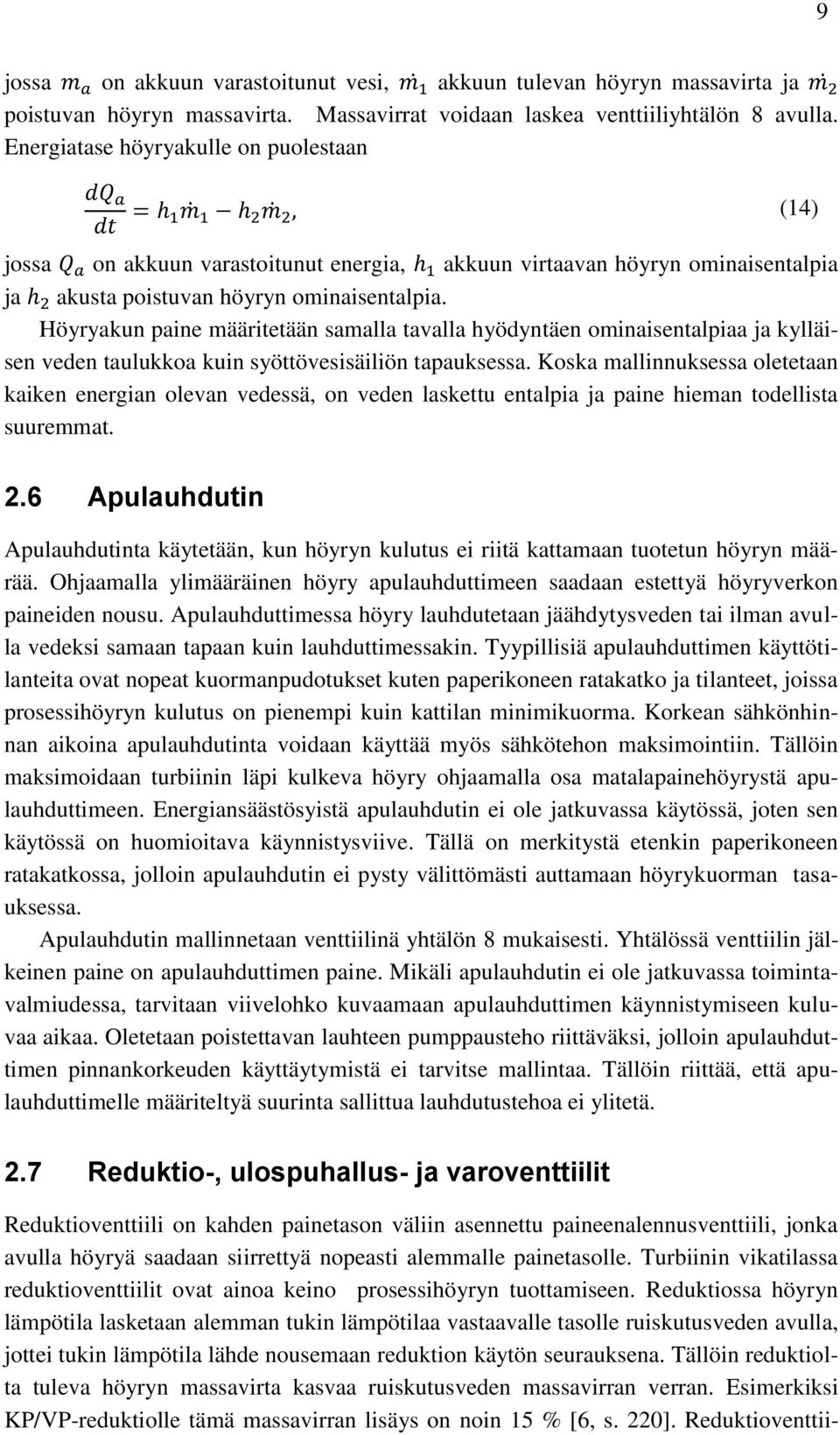 Höyryakun paine määritetään samalla tavalla hyödyntäen ominaisentalpiaa ja kylläisen veden taulukkoa kuin syöttövesisäiliön tapauksessa.