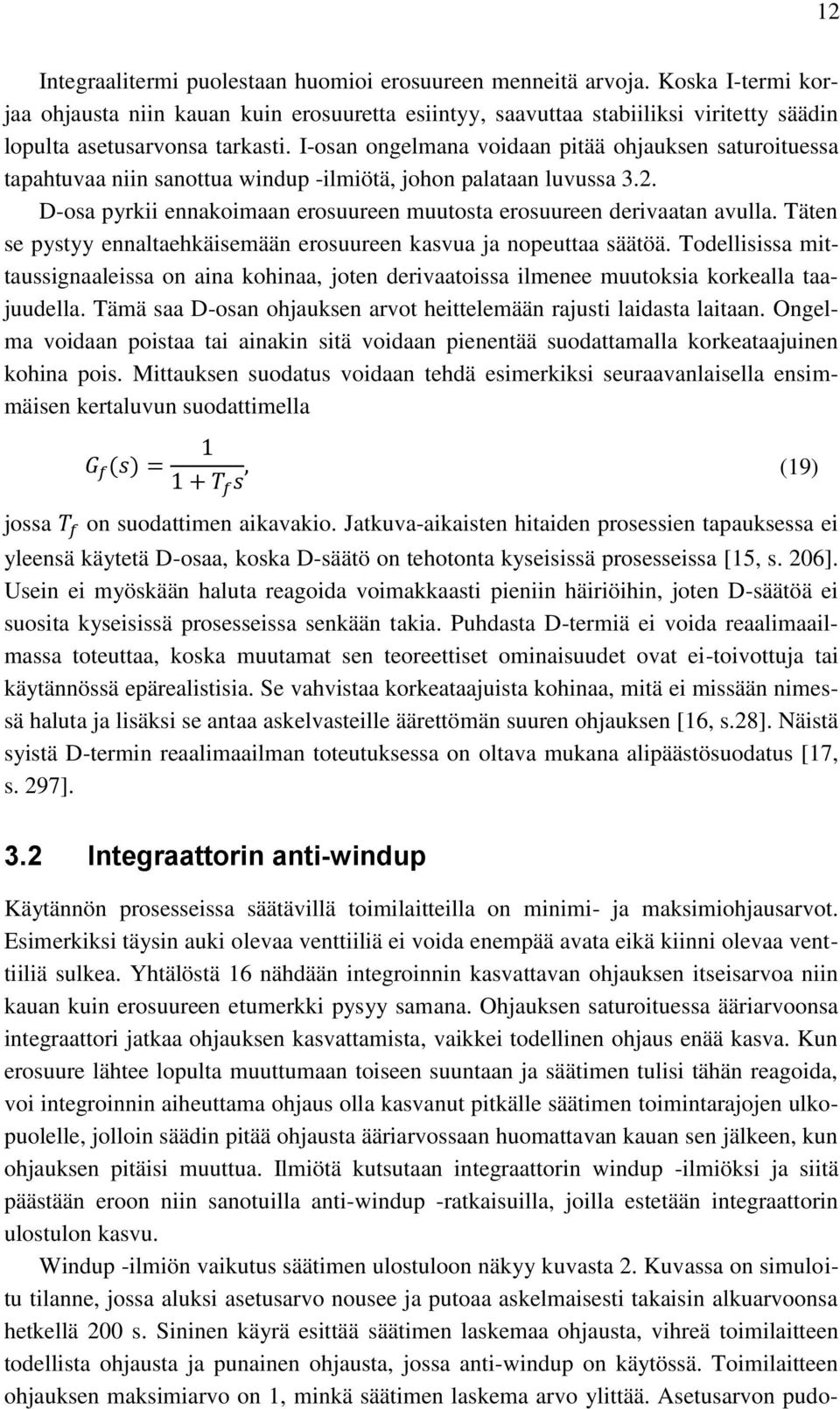 I-osan ongelmana voidaan pitää ohjauksen saturoituessa tapahtuvaa niin sanottua windup -ilmiötä, johon palataan luvussa 3.2. D-osa pyrkii ennakoimaan erosuureen muutosta erosuureen derivaatan avulla.