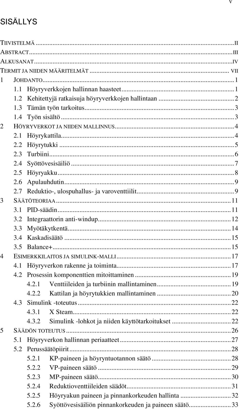 .. 8 2.6 Apulauhdutin... 9 2.7 Reduktio-, ulospuhallus- ja varoventtiilit... 9 3 SÄÄTÖTEORIAA... 11 3.1 PID-säädin... 11 3.2 Integraattorin anti-windup... 12 3.3 Myötäkytkentä... 14 3.4 Kaskadisäätö.