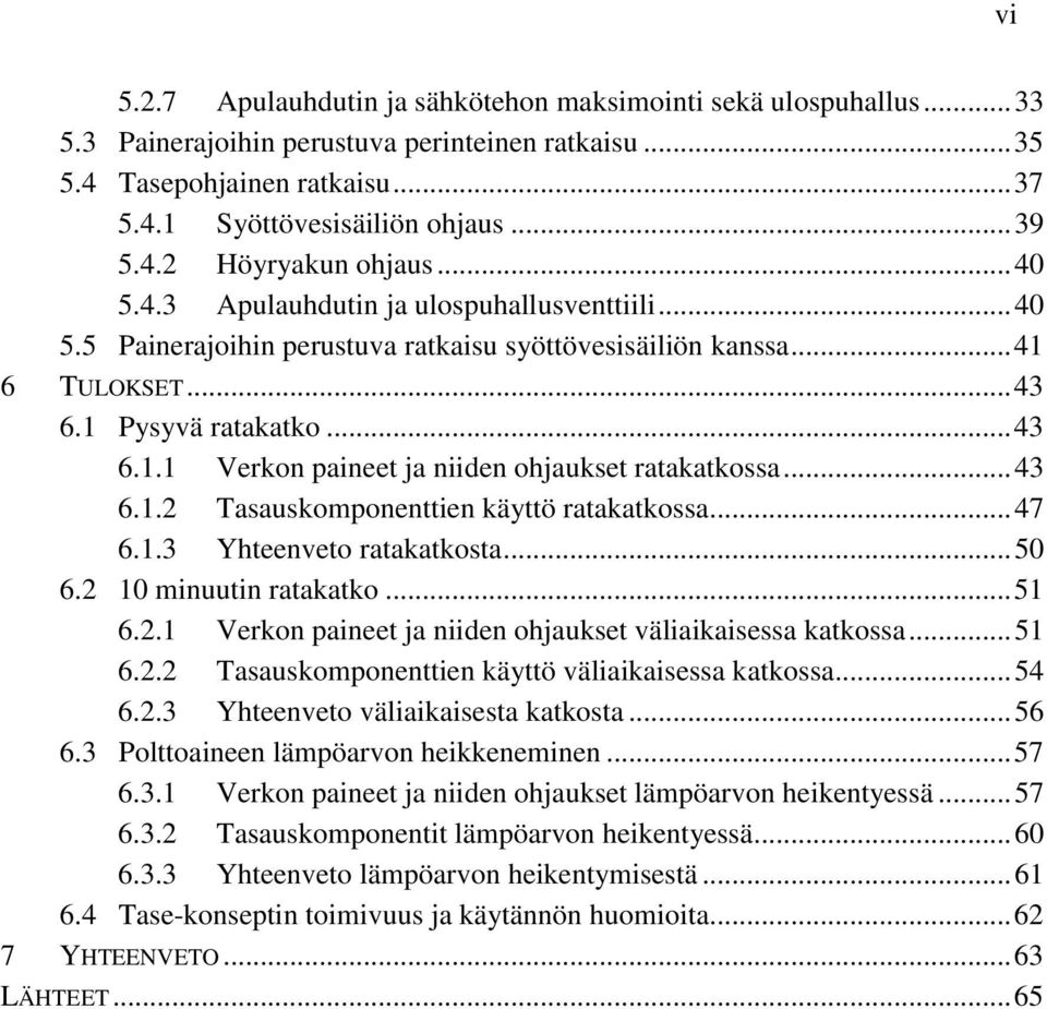 .. 43 6.1.2 Tasauskomponenttien käyttö ratakatkossa... 47 6.1.3 Yhteenveto ratakatkosta... 50 6.2 10 minuutin ratakatko... 51 6.2.1 Verkon paineet ja niiden ohjaukset väliaikaisessa katkossa... 51 6.2.2 Tasauskomponenttien käyttö väliaikaisessa katkossa.