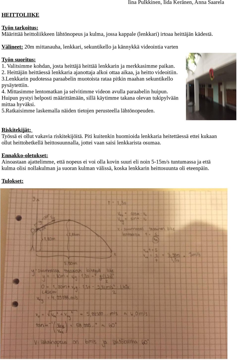 3.Lenkkarin pudotessa paraabelin muotoista rataa pitkin maahan sekuntikello pysäytettiin. 4. Mittasimme lentomatkan ja selvitimme videon avulla paraabelin huipun.