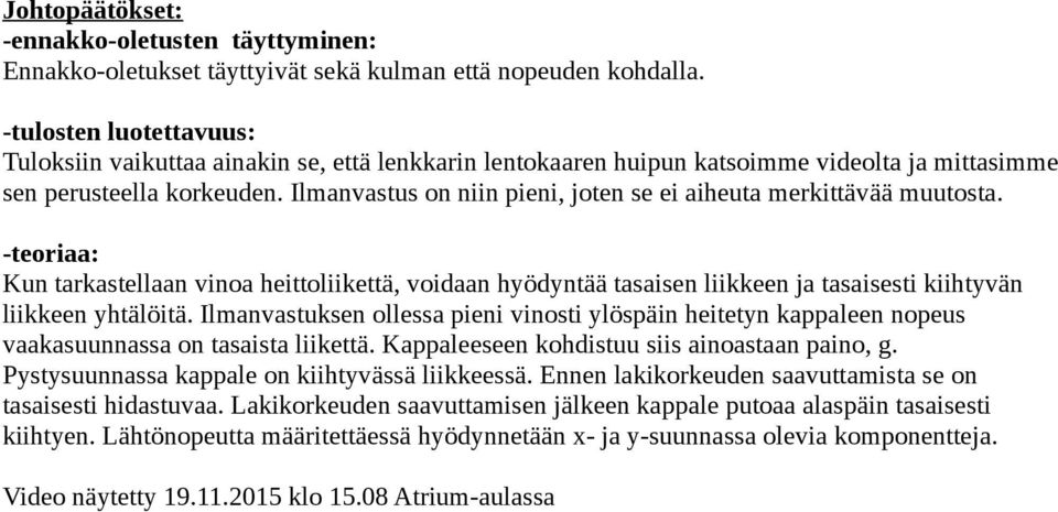 Ilmanvastus on niin pieni, joten se ei aiheuta merkittävää muutosta. -teoriaa: Kun tarkastellaan vinoa heittoliikettä, voidaan hyödyntää tasaisen liikkeen ja tasaisesti kiihtyvän liikkeen yhtälöitä.