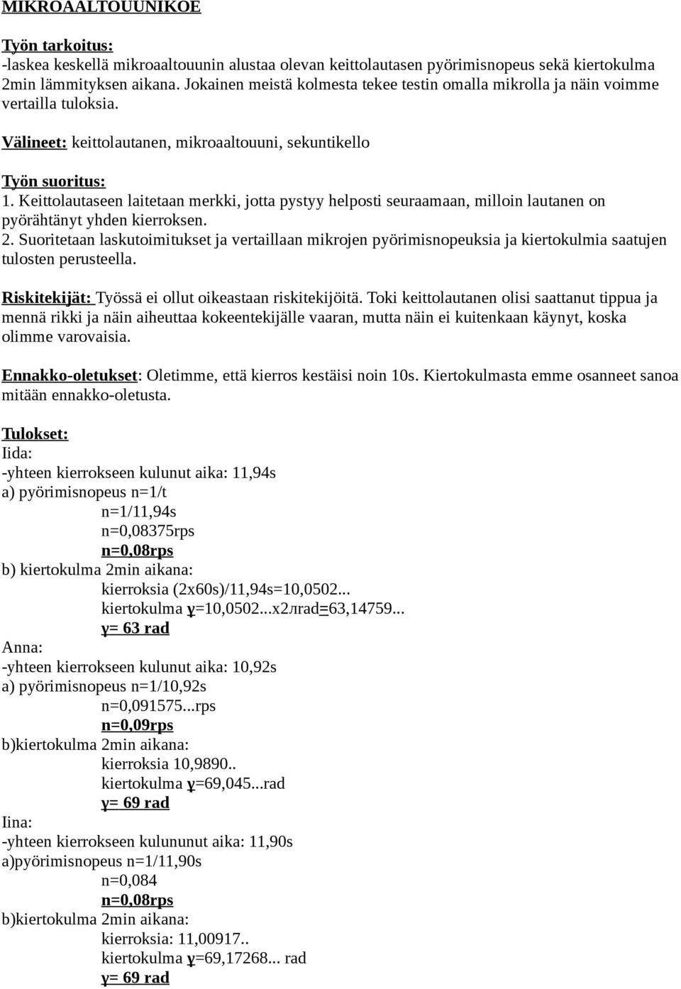 Keittolautaseen laitetaan merkki, jotta pystyy helposti seuraamaan, milloin lautanen on pyörähtänyt yhden kierroksen. 2.