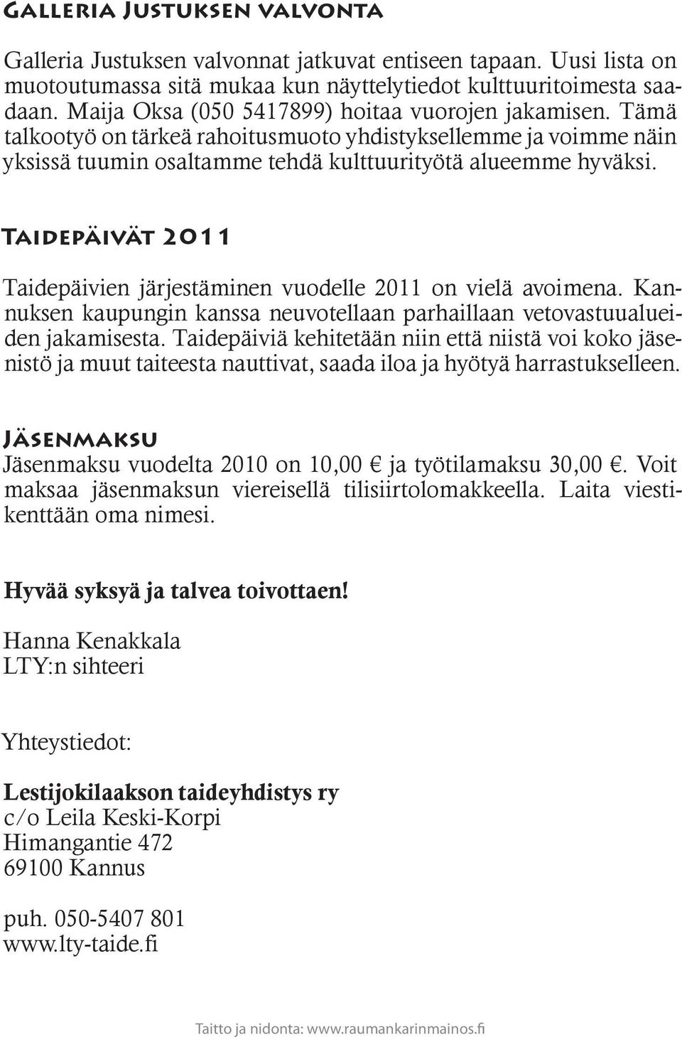 Taidepäivät 2011 Taidepäivien järjestäminen vuodelle 2011 on vielä avoimena. Kannuksen kaupungin kanssa neuvotellaan parhaillaan vetovastuualueiden jakamisesta.