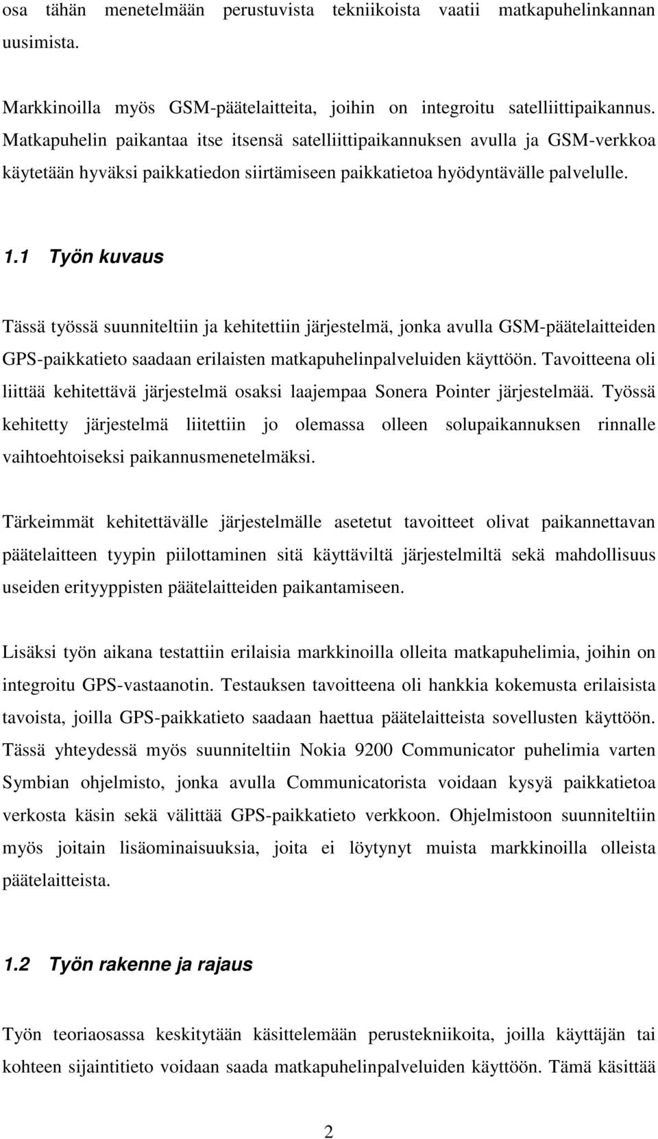 1 Työn kuvaus Tässä työssä suunniteltiin ja kehitettiin järjestelmä, jonka avulla GSM-päätelaitteiden GPS-paikkatieto saadaan erilaisten matkapuhelinpalveluiden käyttöön.