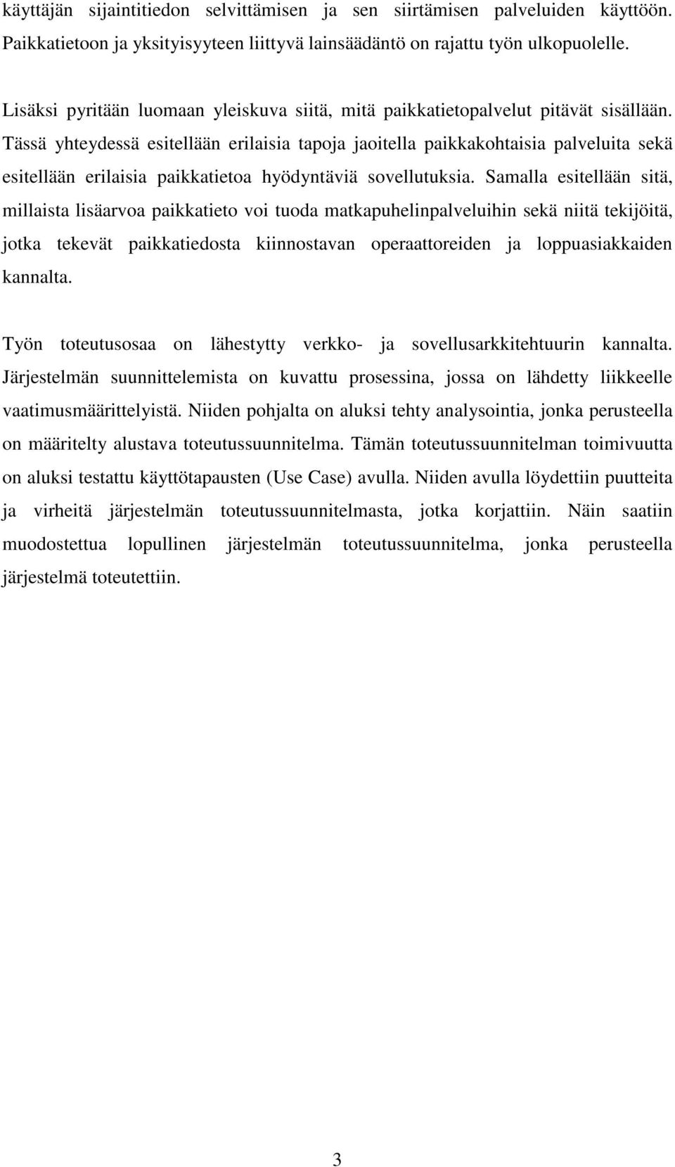 Tässä yhteydessä esitellään erilaisia tapoja jaoitella paikkakohtaisia palveluita sekä esitellään erilaisia paikkatietoa hyödyntäviä sovellutuksia.