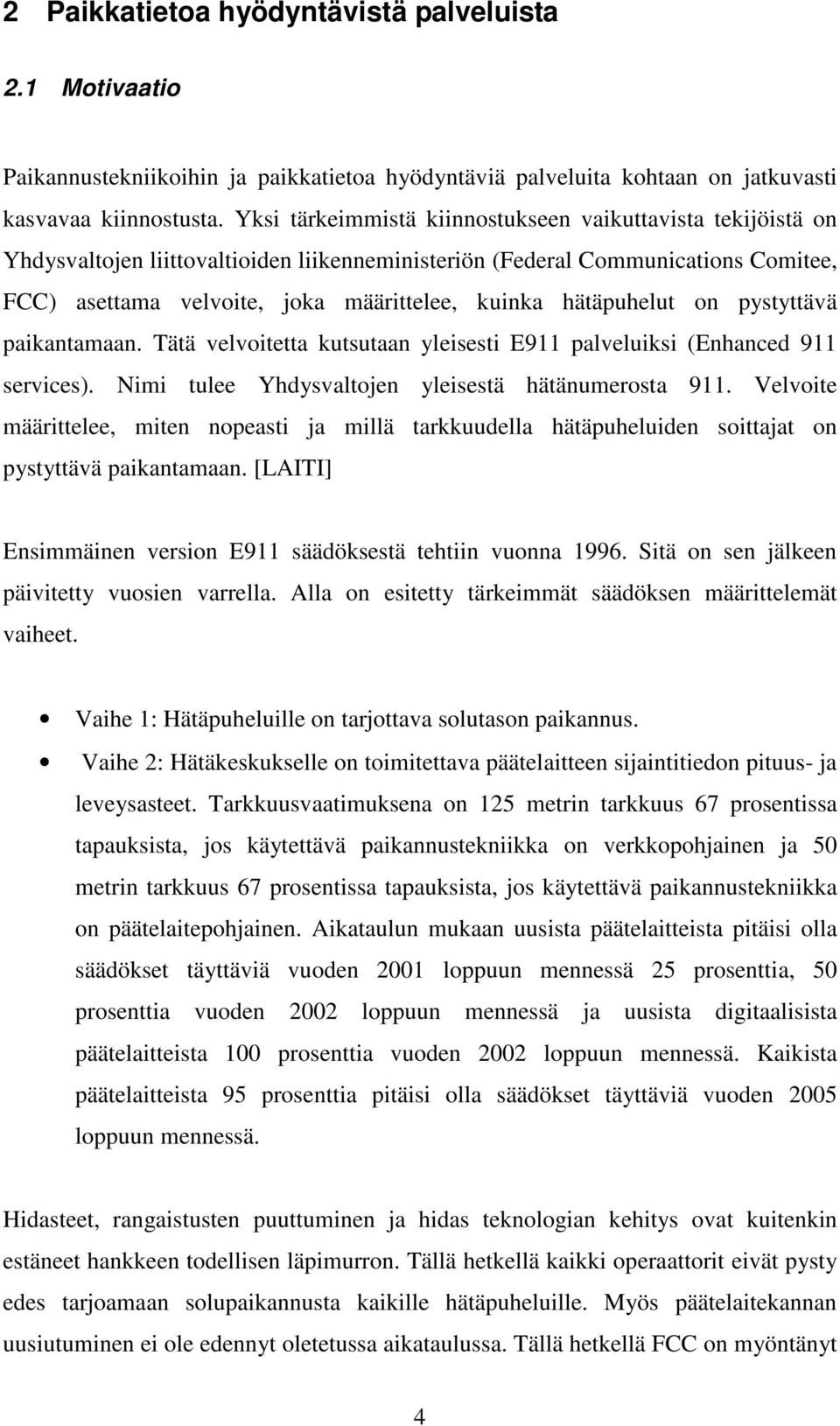 hätäpuhelut on pystyttävä paikantamaan. Tätä velvoitetta kutsutaan yleisesti E911 palveluiksi (Enhanced 911 services). Nimi tulee Yhdysvaltojen yleisestä hätänumerosta 911.