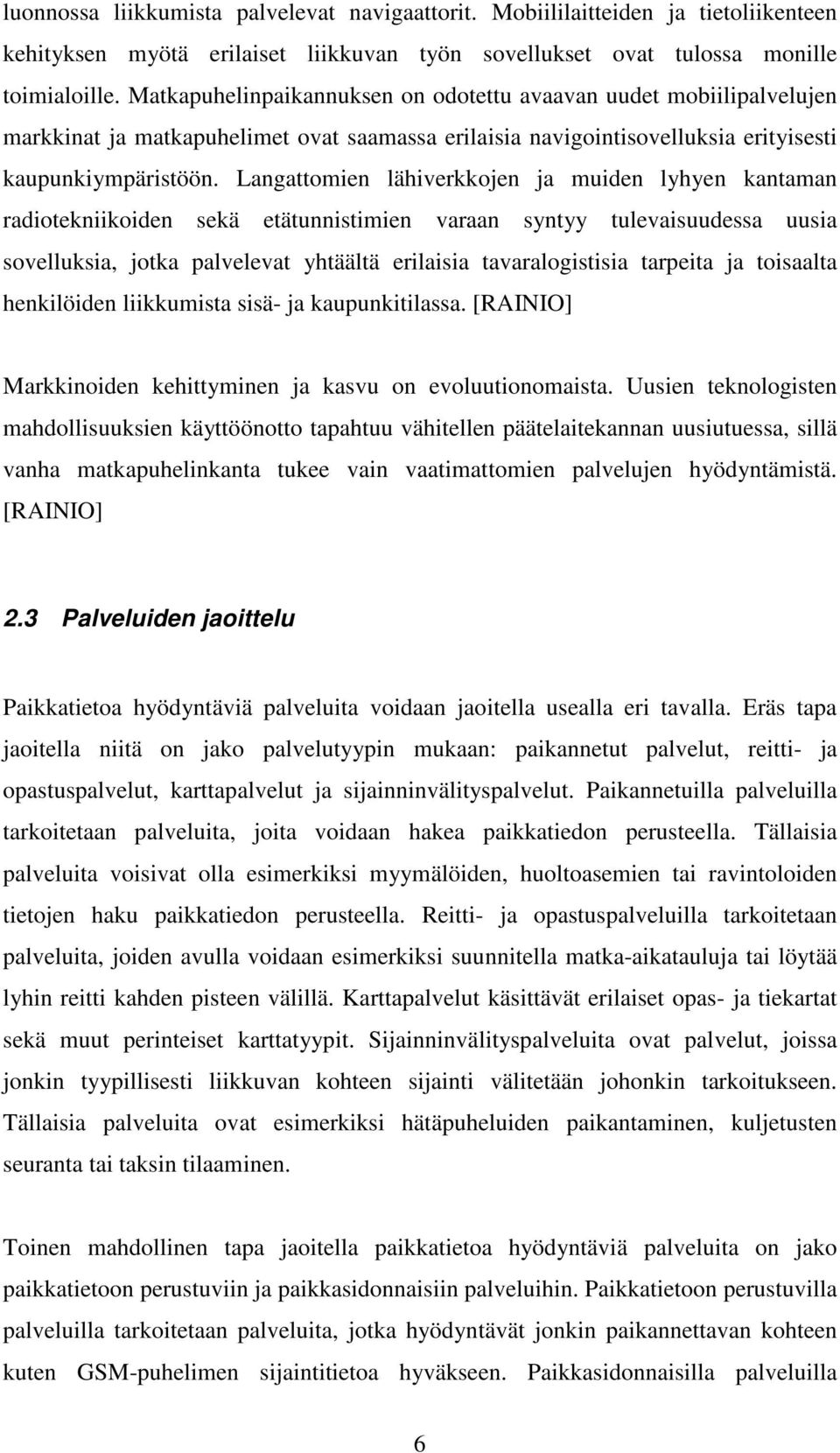 Langattomien lähiverkkojen ja muiden lyhyen kantaman radiotekniikoiden sekä etätunnistimien varaan syntyy tulevaisuudessa uusia sovelluksia, jotka palvelevat yhtäältä erilaisia tavaralogistisia