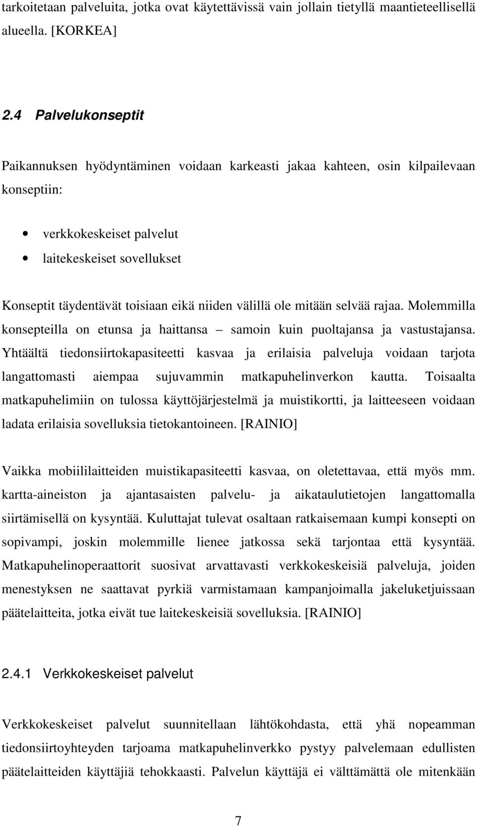 niiden välillä ole mitään selvää rajaa. Molemmilla konsepteilla on etunsa ja haittansa samoin kuin puoltajansa ja vastustajansa.