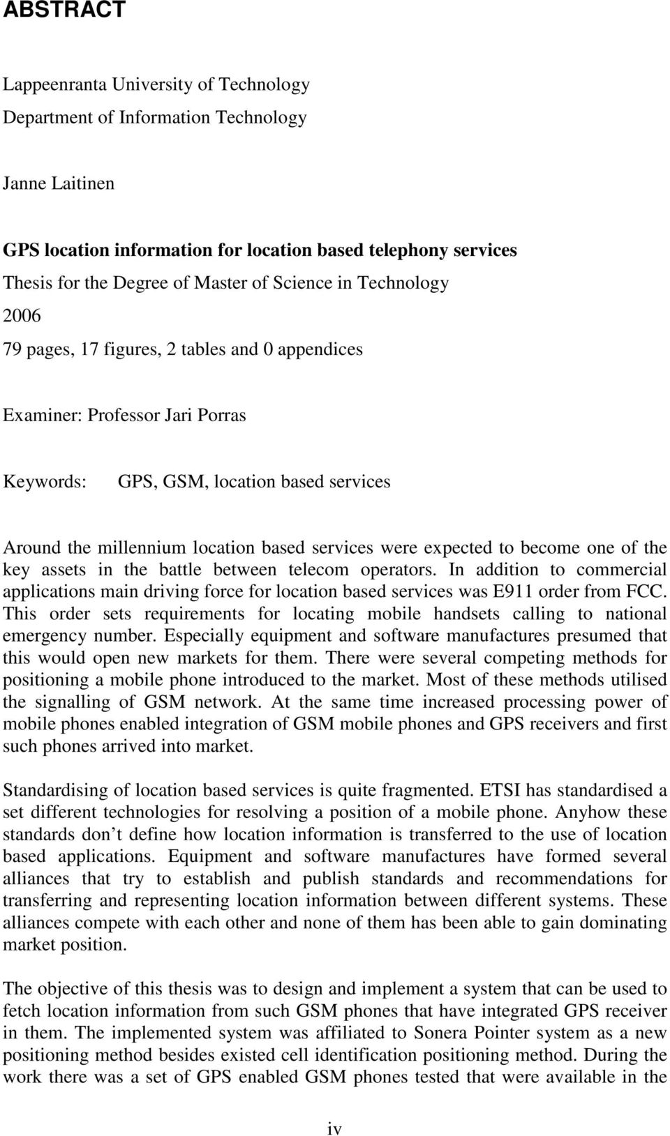 were expected to become one of the key assets in the battle between telecom operators. In addition to commercial applications main driving force for location based services was E911 order from FCC.