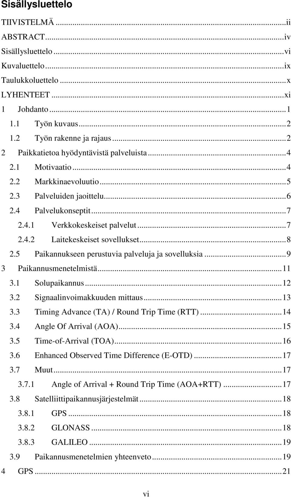 ..8 2.5 Paikannukseen perustuvia palveluja ja sovelluksia...9 3 Paikannusmenetelmistä...11 3.1 Solupaikannus...12 3.2 Signaalinvoimakkuuden mittaus...13 3.