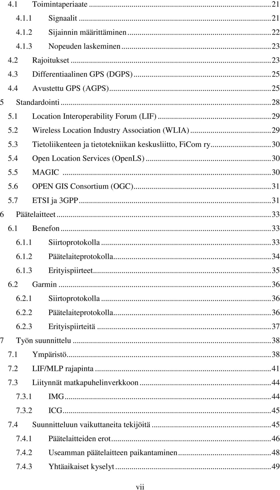 4 Open Location Services (OpenLS)...30 5.5 MAGIC...30 5.6 OPEN GIS Consortium (OGC)...31 5.7 ETSI ja 3GPP...31 6 Päätelaitteet...33 6.1 Benefon...33 6.1.1 Siirtoprotokolla...33 6.1.2 Päätelaiteprotokolla.